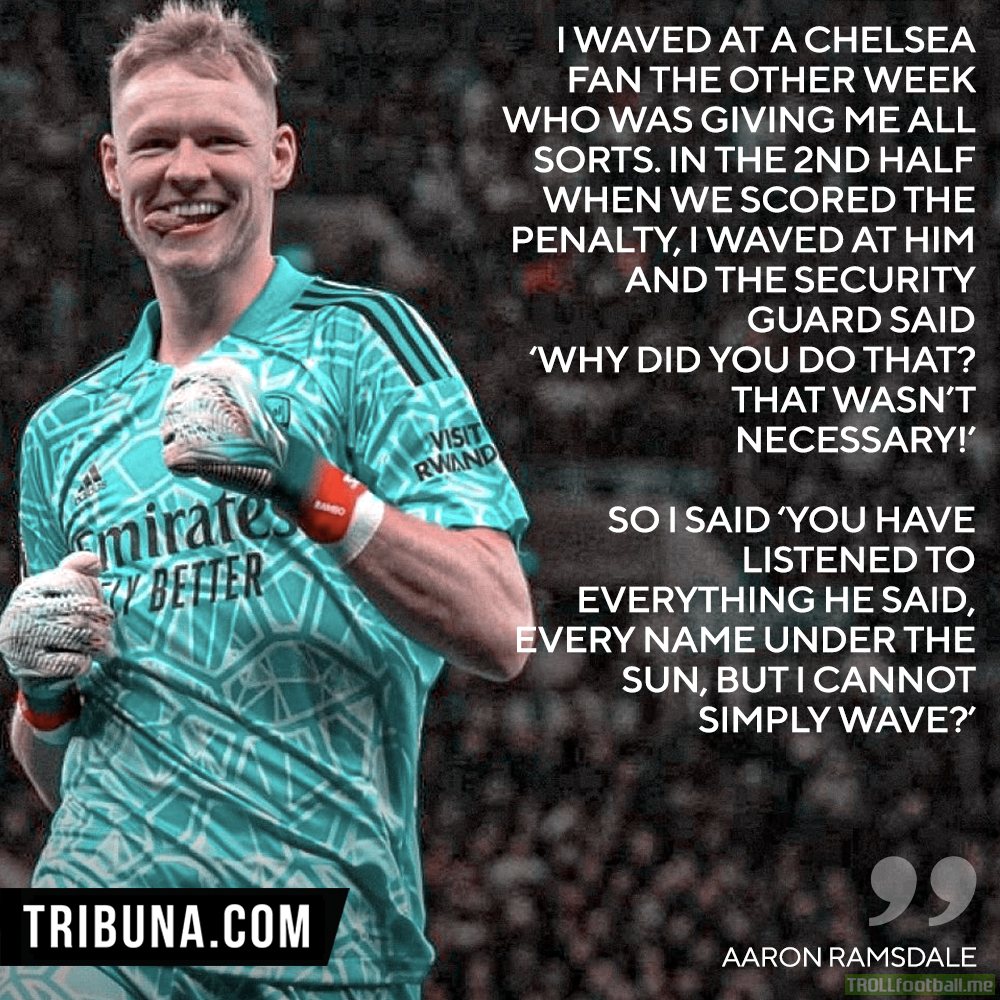 [Aaron Ramsdale]: "I find it quite funny that other players or other fans can do what they want to goalkeepers who stand there on their own for 90 minutes and get abused". Don't you think it's hilarious? When "fans" abuse players all the time it's OK, but when they will wave to them, it's too much.