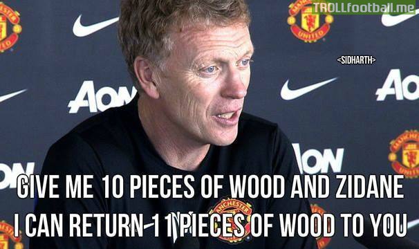 Moyes - Give me 10 pieces of Wood and Zidane and ...